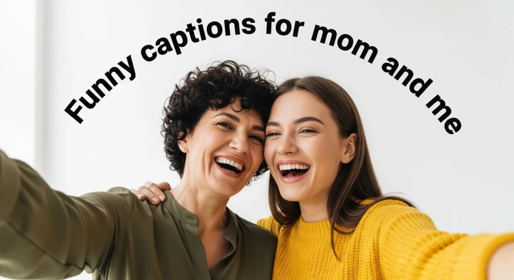 Funny captions for mom and me