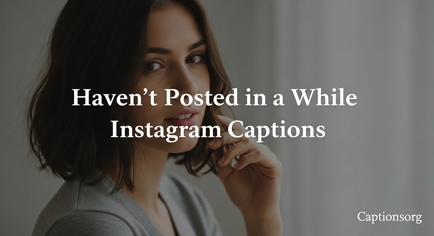 Haven’t Posted in a While Instagram Captions