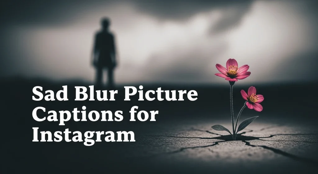 Sad Blur Picture Captions for Instagram